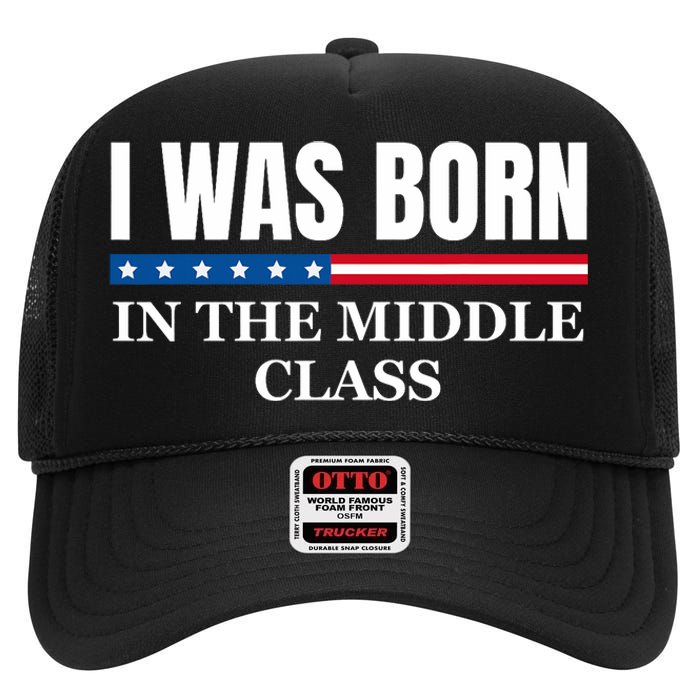 I Was Born In The Middle Class Trump 2024 Political Design High Crown Mesh Back Trucker Hat