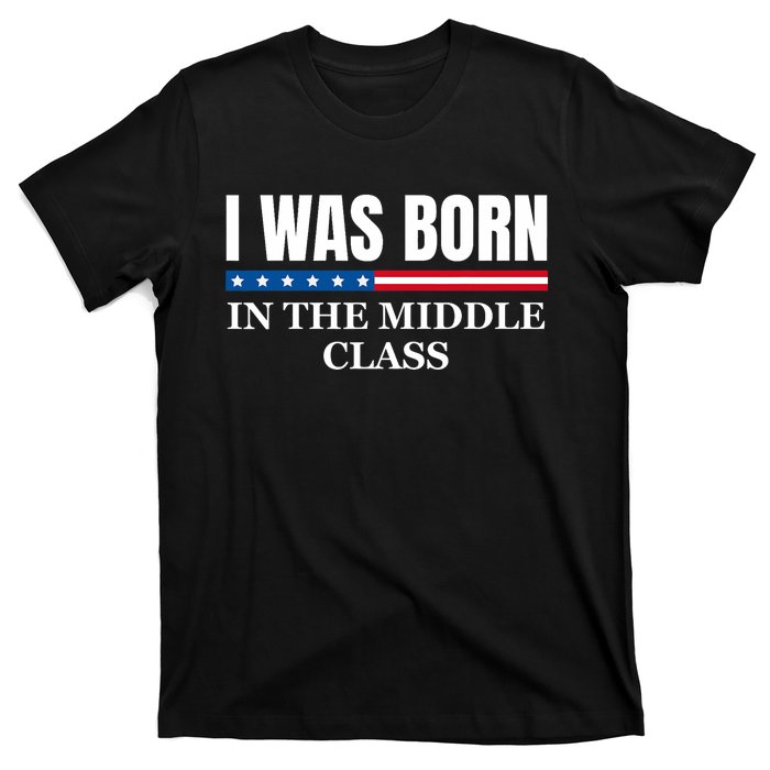 I Was Born In The Middle Class Trump 2024 Political Design T-Shirt