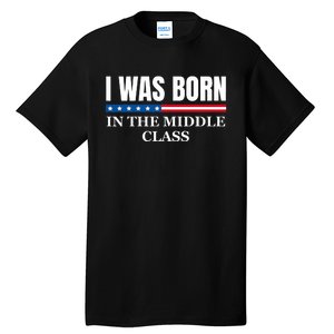 I Was Born In The Middle Class Trump 2024 Political Design Tall T-Shirt