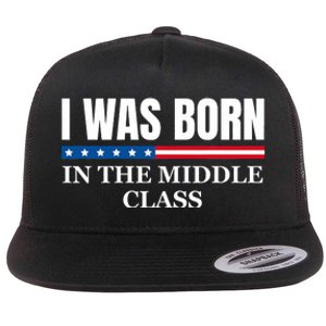 I Was Born In The Middle Class Trump 2024 Political Design Flat Bill Trucker Hat