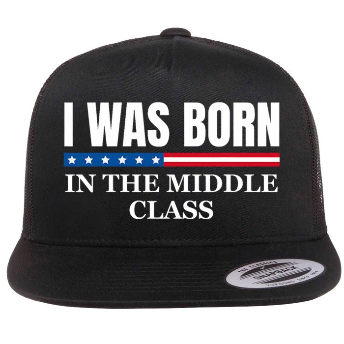 I Was Born In The Middle Class Trump 2024 Political Design Flat Bill Trucker Hat