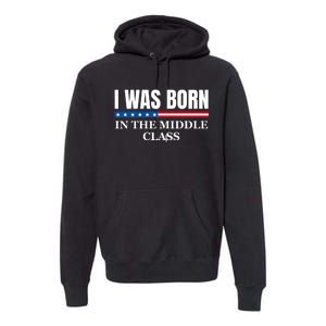 I Was Born In The Middle Class Trump 2024 Political Design Premium Hoodie