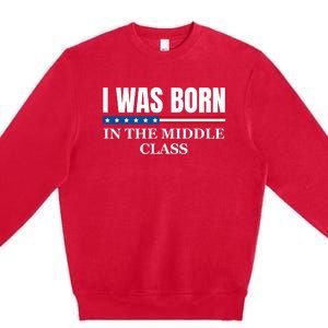 I Was Born In The Middle Class Trump 2024 Political Design Premium Crewneck Sweatshirt