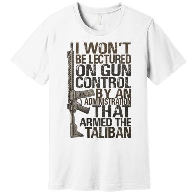 I Won't Be Lectured On Gun Control By An Administration Premium T-Shirt