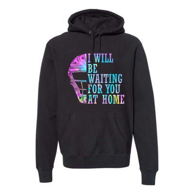 I Will Be Waiting For You At Home Softball Catcher Premium Hoodie