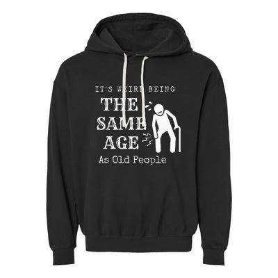 It's Weird Being The Same Age As Old People Funny Sarcastic Garment-Dyed Fleece Hoodie