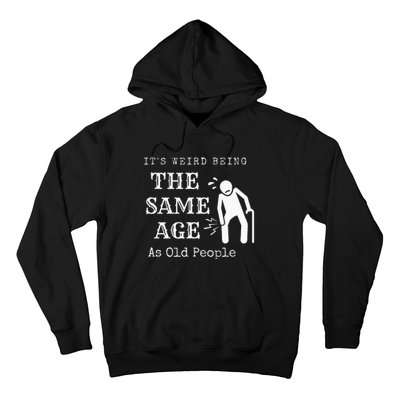 It's Weird Being The Same Age As Old People Funny Sarcastic Hoodie