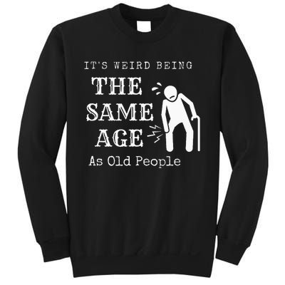 It's Weird Being The Same Age As Old People Funny Sarcastic Sweatshirt