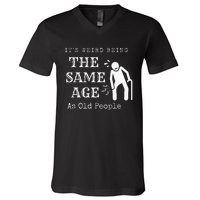 It's Weird Being The Same Age As Old People Funny Sarcastic V-Neck T-Shirt