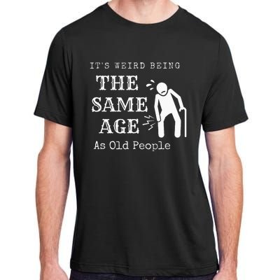 It's Weird Being The Same Age As Old People Funny Sarcastic Adult ChromaSoft Performance T-Shirt