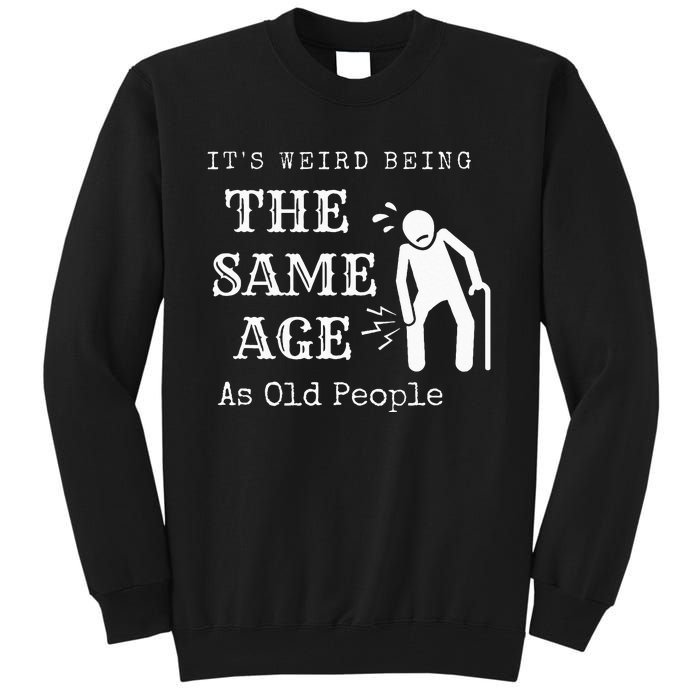 It's Weird Being The Same Age As Old People Funny Sarcastic Tall Sweatshirt