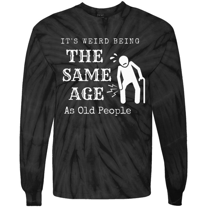 It's Weird Being The Same Age As Old People Funny Sarcastic Tie-Dye Long Sleeve Shirt