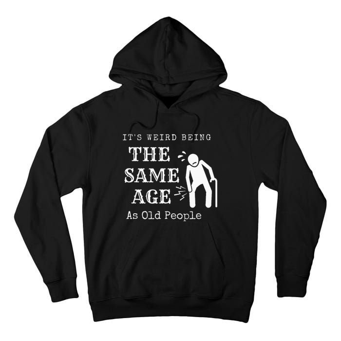 It's Weird Being The Same Age As Old People Funny Sarcastic Tall Hoodie