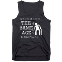 It's Weird Being The Same Age As Old People Funny Sarcastic Tank Top