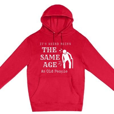 It's Weird Being The Same Age As Old People Funny Sarcastic Premium Pullover Hoodie