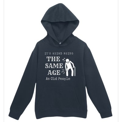 It's Weird Being The Same Age As Old People Funny Sarcastic Urban Pullover Hoodie