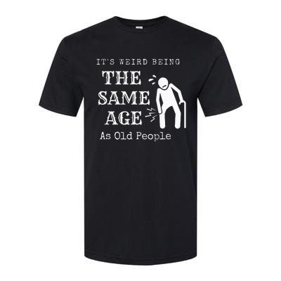 It's Weird Being The Same Age As Old People Funny Sarcastic Softstyle CVC T-Shirt