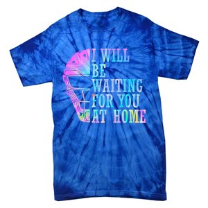 I Will Be Waiting For You At Home Softball Catcher Cute Gift Tie-Dye T-Shirt