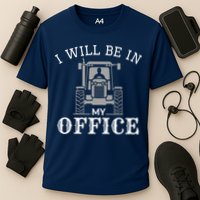 I Will Be In My Office Tractor Driver Farmer Dad Farming Cooling Performance Crew T-Shirt