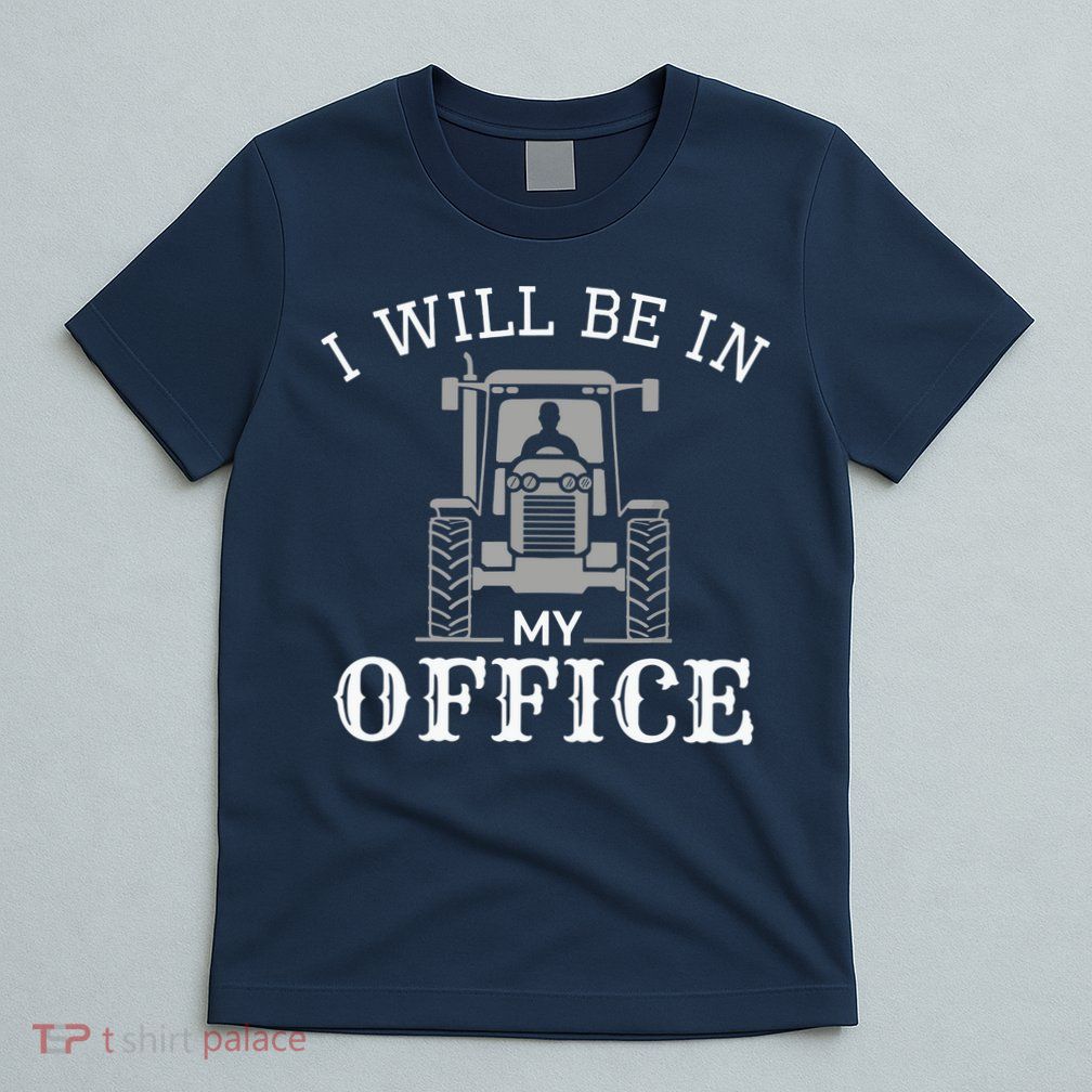 I Will Be In My Office Tractor Driver Farmer Dad Farming T-Shirt