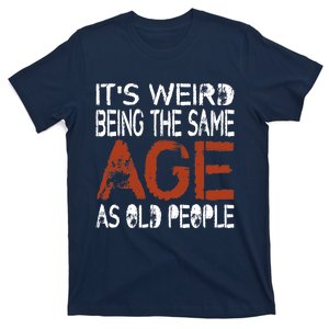 It's Weird Being The Same Age As Old People Retro Sarcastic T-Shirt