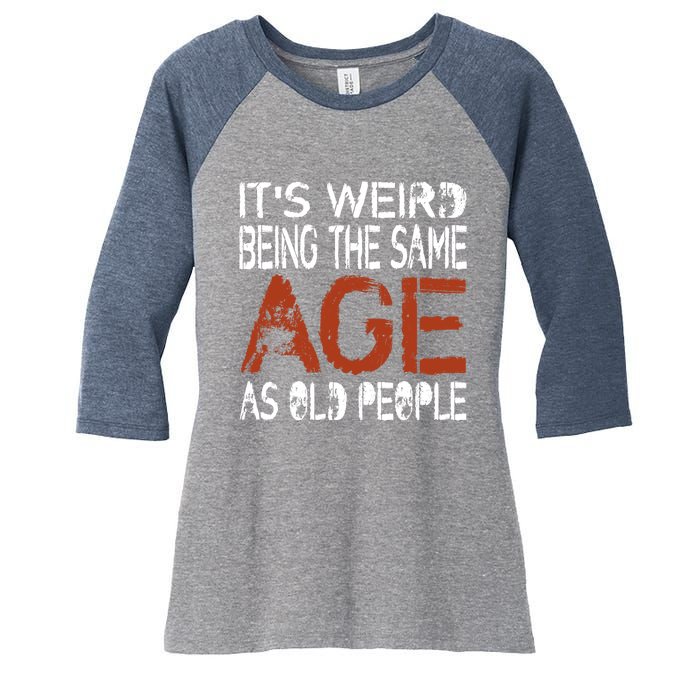 It's Weird Being The Same Age As Old People Retro Sarcastic Women's Tri-Blend 3/4-Sleeve Raglan Shirt