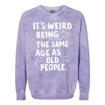 ItS Weird Being The Same Age As Old People Fuuny Colorblast Crewneck Sweatshirt