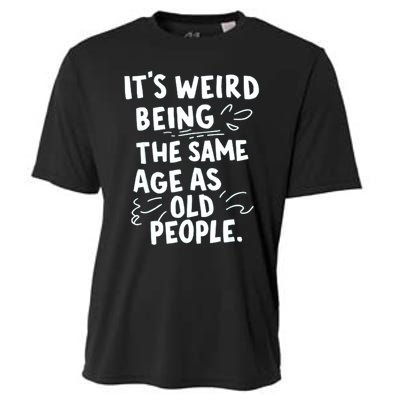 ItS Weird Being The Same Age As Old People Fuuny Cooling Performance Crew T-Shirt