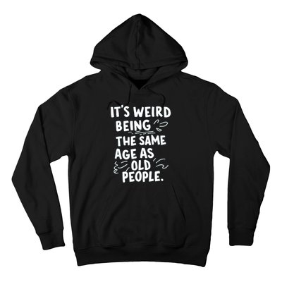 ItS Weird Being The Same Age As Old People Fuuny Hoodie