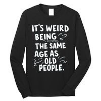 ItS Weird Being The Same Age As Old People Fuuny Long Sleeve Shirt