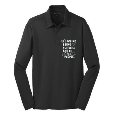 ItS Weird Being The Same Age As Old People Fuuny Silk Touch Performance Long Sleeve Polo