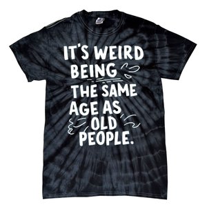 ItS Weird Being The Same Age As Old People Fuuny Tie-Dye T-Shirt