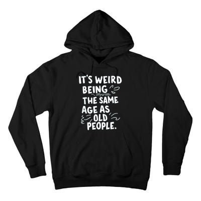 ItS Weird Being The Same Age As Old People Fuuny Tall Hoodie