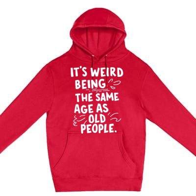 ItS Weird Being The Same Age As Old People Fuuny Premium Pullover Hoodie