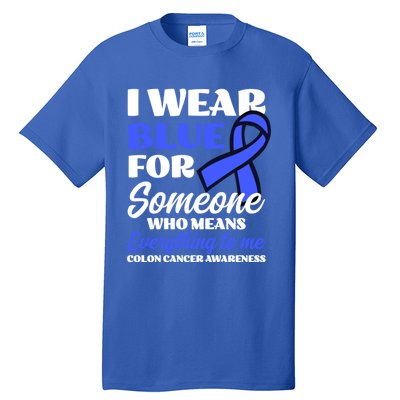 I Wear Blue For Someone Design Colon Cancer Awareness Meaningful Gift Tall T-Shirt