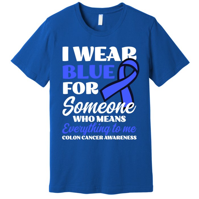 I Wear Blue For Someone Design Colon Cancer Awareness Meaningful Gift Premium T-Shirt