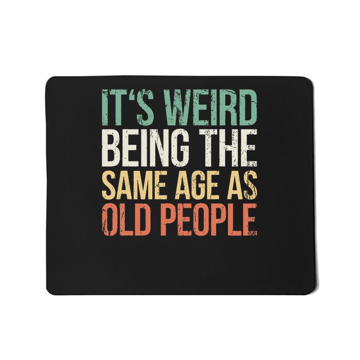 Its Weird Being The Same Age As Old People Mousepad