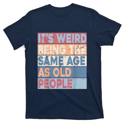 Its Weird Being The Same Age As Old People Retro Sarcastic T-Shirt