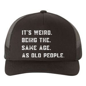 Its Weird Being The Same Age As Old People Yupoong Adult 5-Panel Trucker Hat