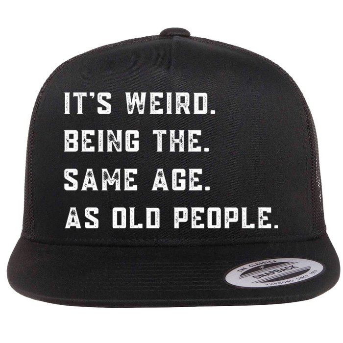 Its Weird Being The Same Age As Old People Flat Bill Trucker Hat