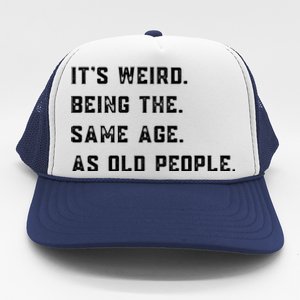 Its Weird Being The Same Age As Old People Trucker Hat