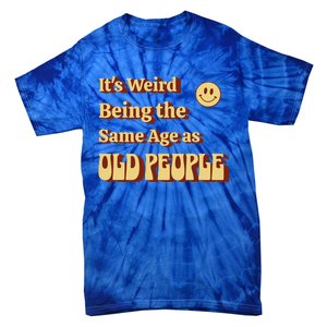 ItS Weird Being The Same Age As Old People Tie-Dye T-Shirt