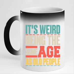 It's Weird Being The Same Age As Old People Retro Sarcastic Meaningful Gift 11oz Black Color Changing Mug