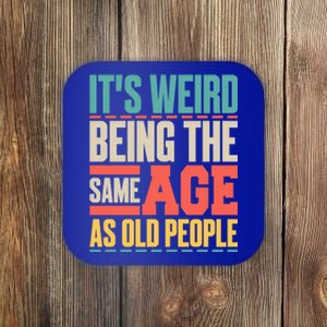 It's Weird Being The Same Age As Old People Retro Sarcastic Meaningful Gift Coaster