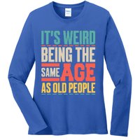 It's Weird Being The Same Age As Old People Retro Sarcastic Meaningful Gift Ladies Long Sleeve Shirt