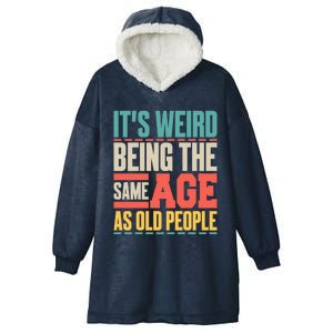 It's Weird Being The Same Age As Old People Retro Sarcastic Meaningful Gift Hooded Wearable Blanket