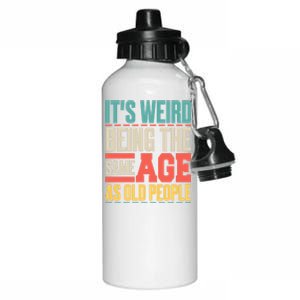 It's Weird Being The Same Age As Old People Retro Sarcastic Meaningful Gift Aluminum Water Bottle