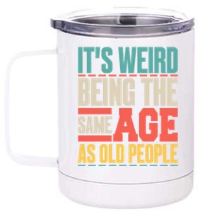 It's Weird Being The Same Age As Old People Retro Sarcastic Meaningful Gift 12 oz Stainless Steel Tumbler Cup