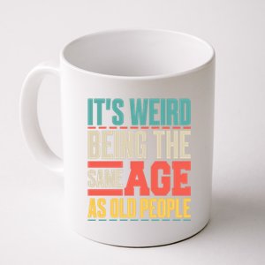 It's Weird Being The Same Age As Old People Retro Sarcastic Meaningful Gift Coffee Mug