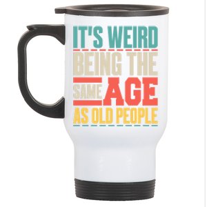 It's Weird Being The Same Age As Old People Retro Sarcastic Meaningful Gift Stainless Steel Travel Mug